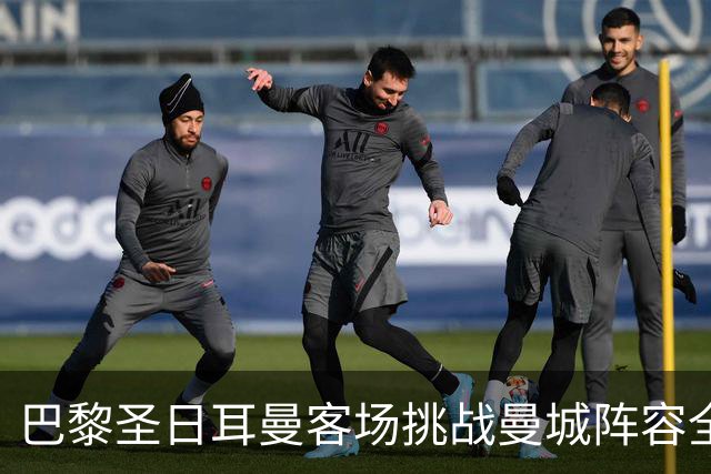 巴黎圣日耳曼客场挑战曼城阵容全解析：登贝莱与克瓦拉茨赫利亚亮相